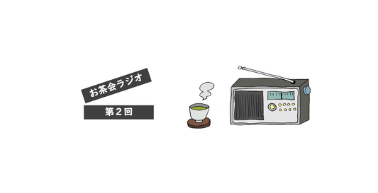 お茶会ラジオ |  第２回